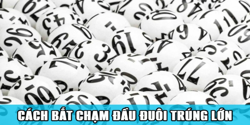 Chạm Đầu Đuôi – Công Thức Kiếm Tiền Bất Hủ Của Dân Lô Đề 5 Cách bắt chạm đề đầu đuôi lô đề thắng lớn