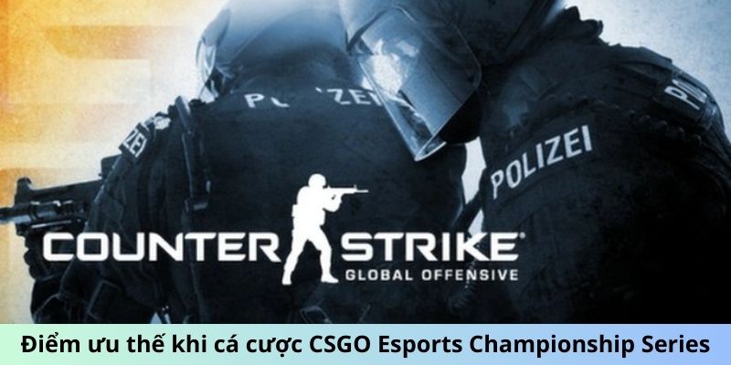 Cá Cược CSGO Esports Championship Series Thông Minh 4 Điểm ưu thế khi cá cược CSGO Esports Championship Series