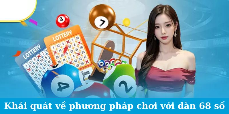 Dàn Đề 68 Số - Thủ Thuật Đơn Giản, Hiệu Quả Bất Ngờ 4 Khái quát về phương pháp chơi với dàn 68 số