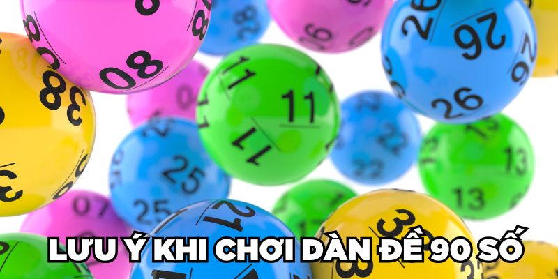 Dàn Đề 90 Số Là Gì? Cách Tạo Dàn 90 Số Đề Bất Bại 2024 6 Luu ý khi chơi dàn đề 90 số
