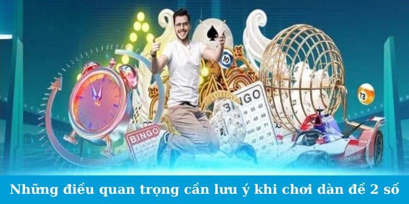 Dàn Đề 2 Số - Bí Quyết Chọn Số Chuẩn Xác Từ Cao Thủ 6 Những điều quan trọng cần lưu ý khi chơi dàn đề 2 số