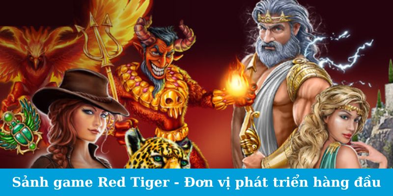 Sảnh Game Red Tiger - Phấn Khích Với Mỗi Lần Chạm Trán 4 Sảnh game Red Tiger - Đơn vị phát triển hàng đầu