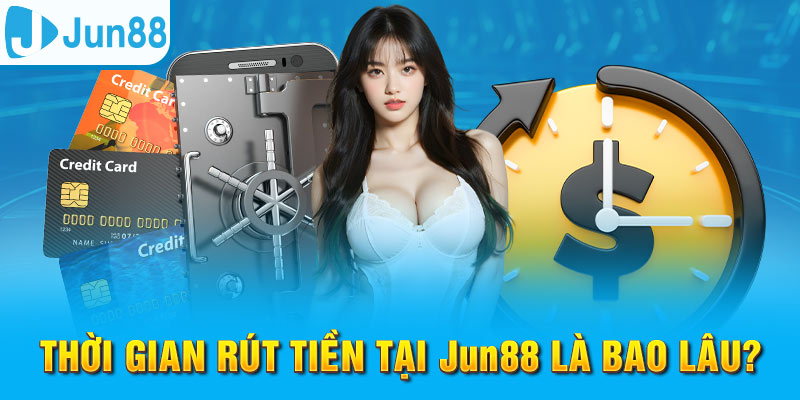 Rút Tiền Jun88 - Đảm Bảo Giao Dịch An Toàn Và Hiệu Quả 10 Thời gian để giao dịch rút tiền Jun88 thành công