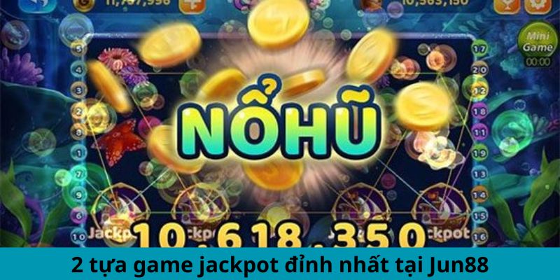 Trò Chơi Nổ Hũ - Trải Nghiệm Nổ Jackpot Không Ngừng 2024 5 2 tựa game jackpot đỉnh nhất tại Jun88