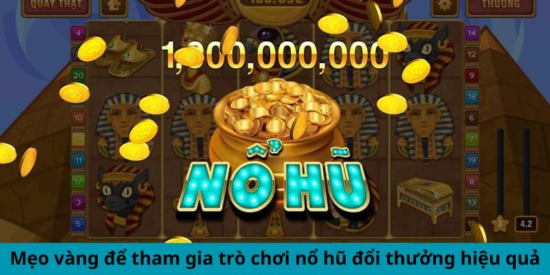 Trò Chơi Nổ Hũ - Trải Nghiệm Nổ Jackpot Không Ngừng 2024 6 Mẹo vàng để tham gia trò chơi nổ hũ đổi thưởng hiệu quả