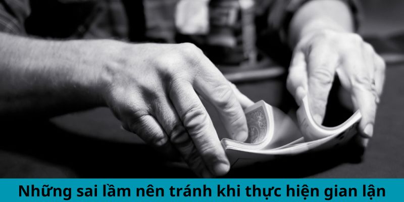 Cách Xào Bài Gian Lận Tiến Lên Chiến Thắng Ngoạn Mục 6 Những sai lầm nên tránh khi thực hiện gian lận