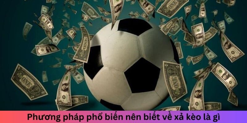 Xả Kèo Là Gì? Hiểu Rõ Để Tối Ưu Hóa Lợi Nhuận Khi Cược 5 Phương pháp phổ biến nên biết về xả kèo là gì