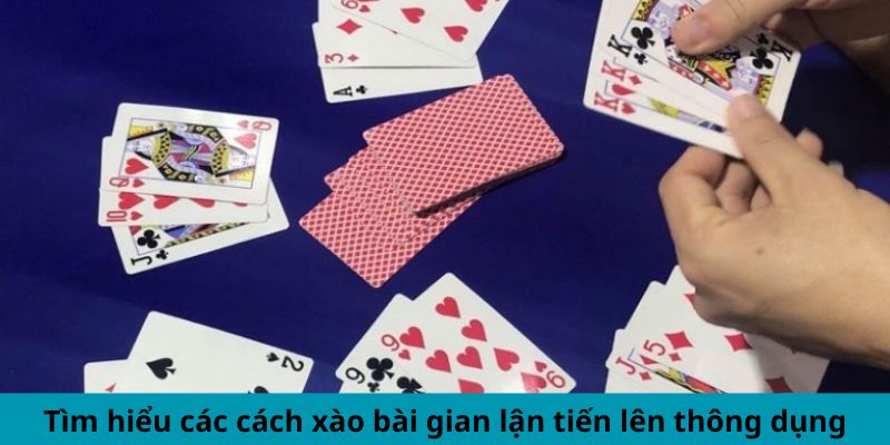 Cách Xào Bài Gian Lận Tiến Lên Chiến Thắng Ngoạn Mục 5 Tìm hiểu các cách xào bài gian lận Tiến Lên thông dụng